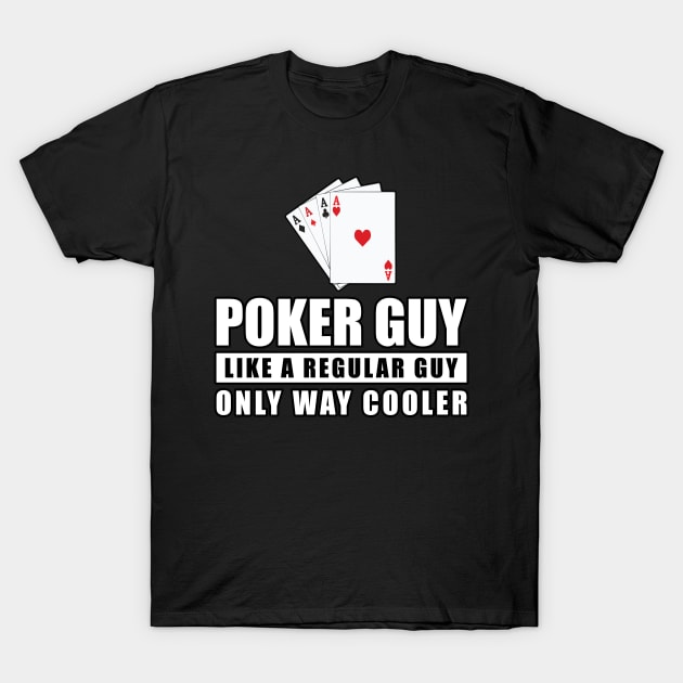 Poker Guy Like A Regular Guy Only Way Cooler - Funny Quote T-Shirt by DesignWood Atelier